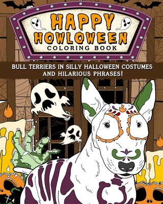 Happy Howloween Coloring Book: Bull Terriers in Silly Halloween Costumes and Hilarious Phrases - Paperland