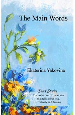 Coperta cărții 'The Main Words: The stories of this book are full of mystery, dreams and magical events. - Ekaterina Yakovina'
