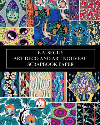 E.A Seguy: Art Deco and Art Nouveau Scrapbook Paper: 20 Sheets: Decorative One-Sided Pochoir Pattern Ephemera - Vintage Revisited Press