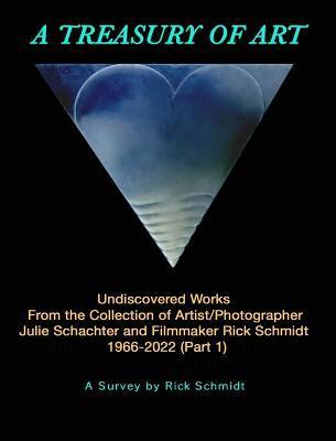 A TREASURY OF ART--Undiscovered Works 1966-2022: 1st Edition, 8 X 10 TRADE HARDCOVER, w/Full-Color Plates. - Rick Schmidt