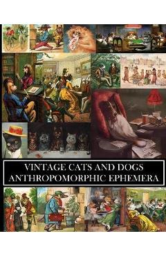 Coperta cărții 'Vintage Cats and Dogs: Anthropomorphic Ephemera: 23 Sheets: Decorative Paper for Collages and Junk Journals - Vintage'