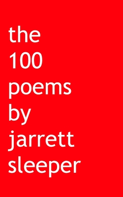 The 100 poems by jarrett sleeper - Jarrett Sleeper
