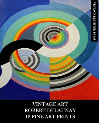 Vintage Art: Robert Delaunay: 18 Fine Art Prints: Ephemera for Framing, Home Decor, Decoupage and Junk Journals - Vintage Revisited Press