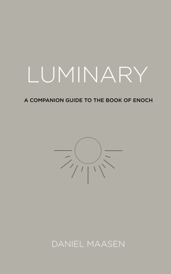 Luminary: A Companion Guide to the Book of Enoch - Daniel Maasen