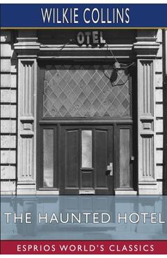 Coperta cărții 'The Haunted Hotel (Esprios Classics): A Mystery of Modern Venice - Wilkie Collins'