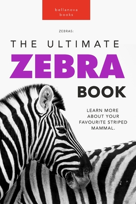 Zebras: The Ultimate Zebra Book: 100+ Amazing Zebra Facts, Photos, Quiz and More - Jenny Kellett