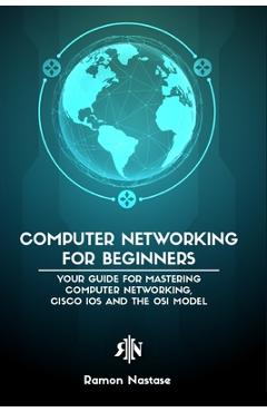 Coperta cărții 'Computer Networking for Beginners: The Beginner's guide for Mastering Computer Networking and the OSI Model - Ramon A.'