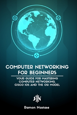 Computer Networking for Beginners: The Beginner's guide for Mastering Computer Networking and the OSI Model - Ramon A. Nastase