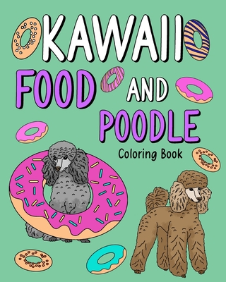 Kawaii Food and Poodle: Animal Painting Book with Cute Dog and Food Recipes, Gift for Owner Pet Lovers - Paperland