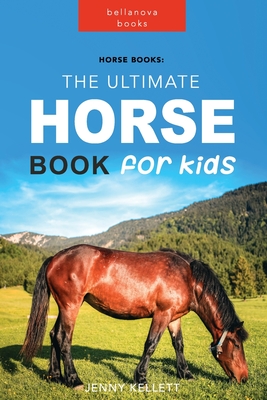 Horse Books: The Ultimate Horse Book for Kids: 100+ Amazing Horse Facts, Photos, Quiz and More - Jenny Kellett