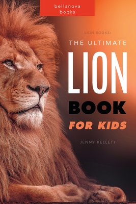 Lion Books: The Ultimate Lion Book for Kids: 100+ Amazing Lion Facts, Photos, Quiz and More - Jenny Kellett