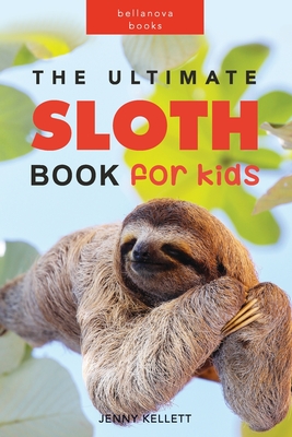 The Ultimate Sloth Book for Kids: 100+ Amazing Facts, Photos, Quiz and More - Jenny Kellett