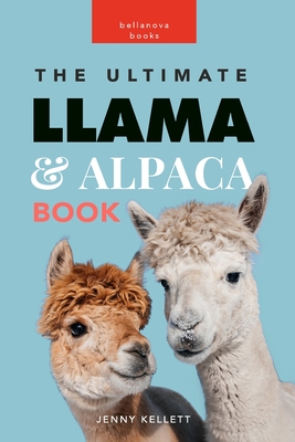 Llamas and Alpacas: The Ultimate Llama and Alpaca Book for Kids: 100+ Amazing Facts, Photos, Quiz and More - Jenny Kellett