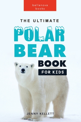 The Ultimate Polar Bear Book for Kids: 100+ Amazing Facts, Photos, Quiz and More - Jenny Kellett