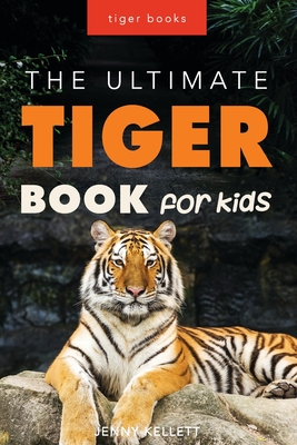Tigers: The Ultimate Tiger Book for Kids: 100+ Amazing Facts, Photos, Quiz and More - Jenny Kellett