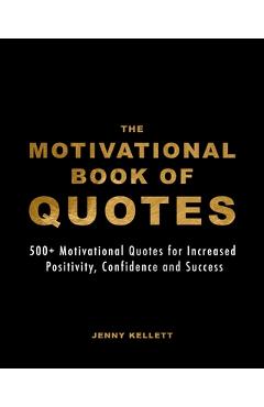 Poza produsului The Motivational Book of Quotes: 500+ Motivational Quotes for Increased Positivity, Confidence and Success - Jenny Kellett