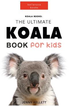Coperta cărții 'Koala Books: The Ultimate Koala Book for Kids: 100+ Amazing Koala Facts, Photos + More - Jenny Kellett'