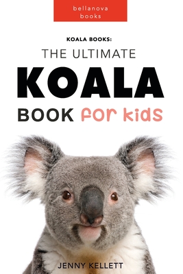 Koala Books: The Ultimate Koala Book for Kids: 100+ Amazing Koala Facts, Photos + More - Jenny Kellett
