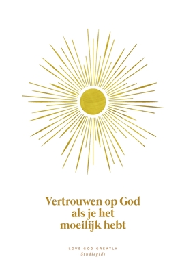 Vertrouwen op God als je het moeilijk hebt: A Love God Greatly Dutch Bible Study Journal - Love God Greatly