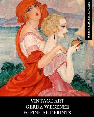 Vintage Art: Gerda Wegener: 20 Fine Art Prints: Figurative Ephemera for Framing, Home Decor, Collage and Decoupage - Vintage Revisited Press