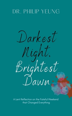 Darkest Night, Brightest Dawn: A Lent Reflection - Philip Yeung