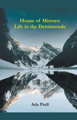 House of Mirrors: Life in the Demimonde - Ada Prell