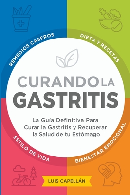 Curando La Gastritis: La Guía Definitiva Para Curar la Gastritis y Recuperar la Salud de tu Estómago - Luis Capellan