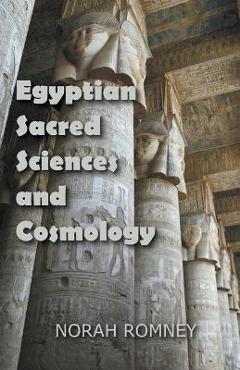 Coperta cărții 'Egyptian Sacred Sciences and Cosmology - Norah Romney'