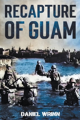 Recapture of Guam: 1944 Battle and Liberation of Guam - Daniel Wrinn