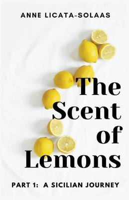 The Scent of Lemons, Part One: A Sicilian Journey - Anne Licata-solaas