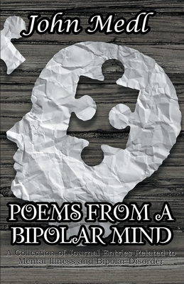 Poems from a Bipolar Mind: A Collection of Journal Entries Related to Mental Illness and Bipolar Disorder - John Medl