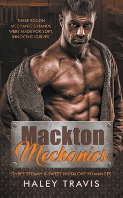Mackton Mechanics (3 steamy instalove romances) - Haley Travis