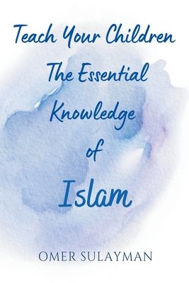 Teach Your Children the Essential Knowledge of Islam - Omer Sulayman