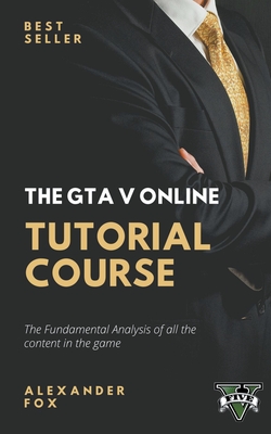 The GTA V Online Tutorial Book - Alex Fox