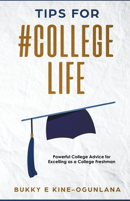 Tips for #CollegeLife: Powerful College Advice for Excelling as a College Freshman - Bukky Ekine-ogunlana