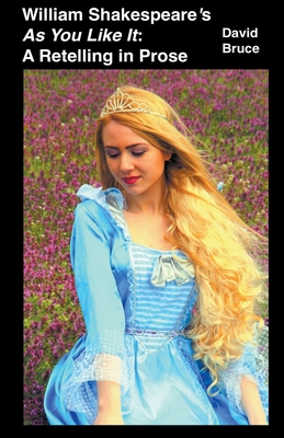 William Shakespeare's As You Like It: A Retelling in Prose - David Bruce