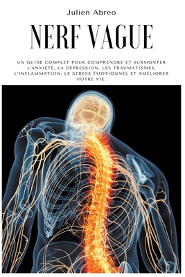 Nerf Vague: Un guide complet pour comprendre et surmonter l'anxit, la dpression, les traumatismes, l'inflammation, le stress m - Julien Abreo