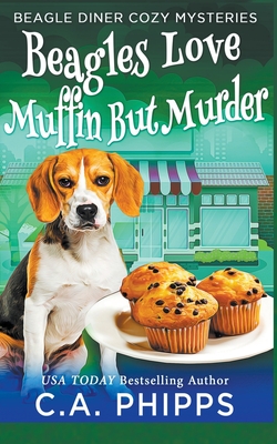 Beagles Love Muffin But Murder - C. A. Phipps