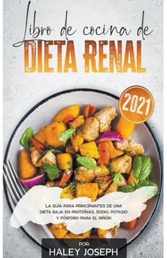 Poza produsului Libro de cocina de dieta renal, La guía para principiantes de una dieta baja en proteínas, sodio, potasio y fósforo para el riñón - Haley Joseph
