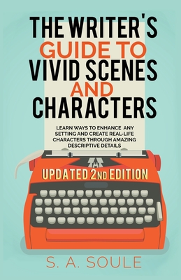The Writer's Guide to Vivid Scenes and Characters - S. A. Soule