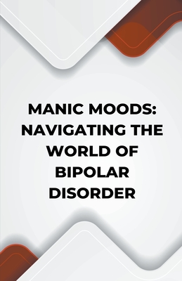Manic Moods: Navigating the World of Bipolar Disorder - Kenneth Caraballo