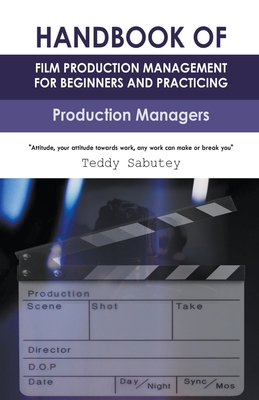 Handbook of Film Production Management for Beginners and Practicing Production Managers - Teddy Sabutey