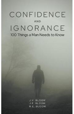 Coperta cărții 'Confidence and Ignorance: 100 Things a Man Needs to Know - J. V. Bloom'