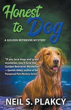 Coperta cărții 'Honest to Dog (Cozy Dog Mystery): Golden Retriever Mystery #7 (Golden Retriever Mysteries) - Neil Plakcy'