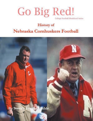 Go Big Red! History of Nebraska Cornhuskers Football - Steve's Football Bible Llc