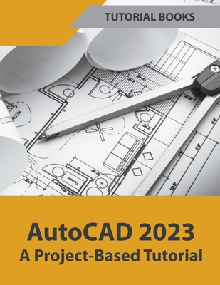 AutoCAD 2023 A Project-Based Tutorial - Tutorial Books