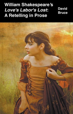 William Shakespeare's Love's Labor's Lost: A Retelling in Prose - David Bruce