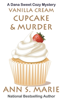 Vanilla Cream Cupcake & Murder (Dana Sweet Cozy Mystery #4) - Ann S. Marie