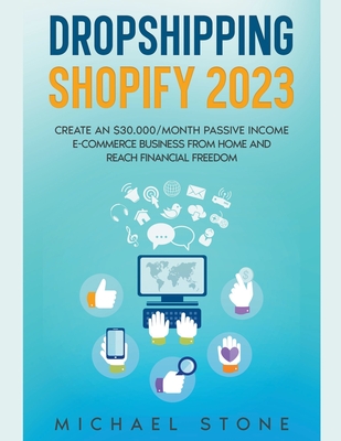 Dropshipping Shopify 2023 Create an $30.000/month Passive Income E-commerce Business From Home and Reach Financial Freedom - Michael Stone