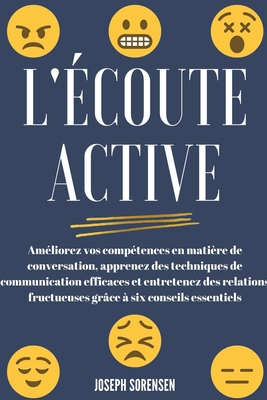 L'coute active: Amliorez vos comptences en matire de conversation, apprenez des techniques de communication efficaces et entretenez - Joseph Sorensen